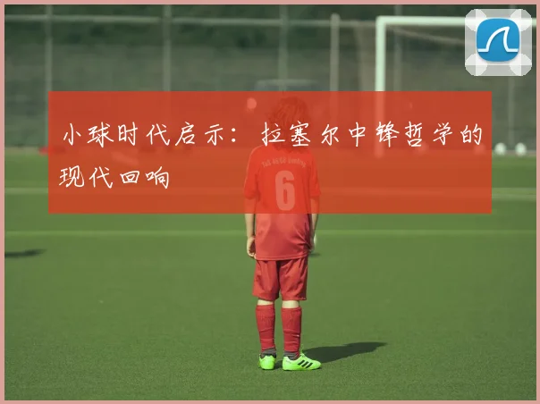 小球时代启示：拉塞尔中锋哲学的现代回响