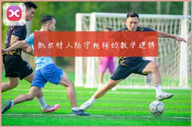 凯尔特人防守轮转的数学逻辑